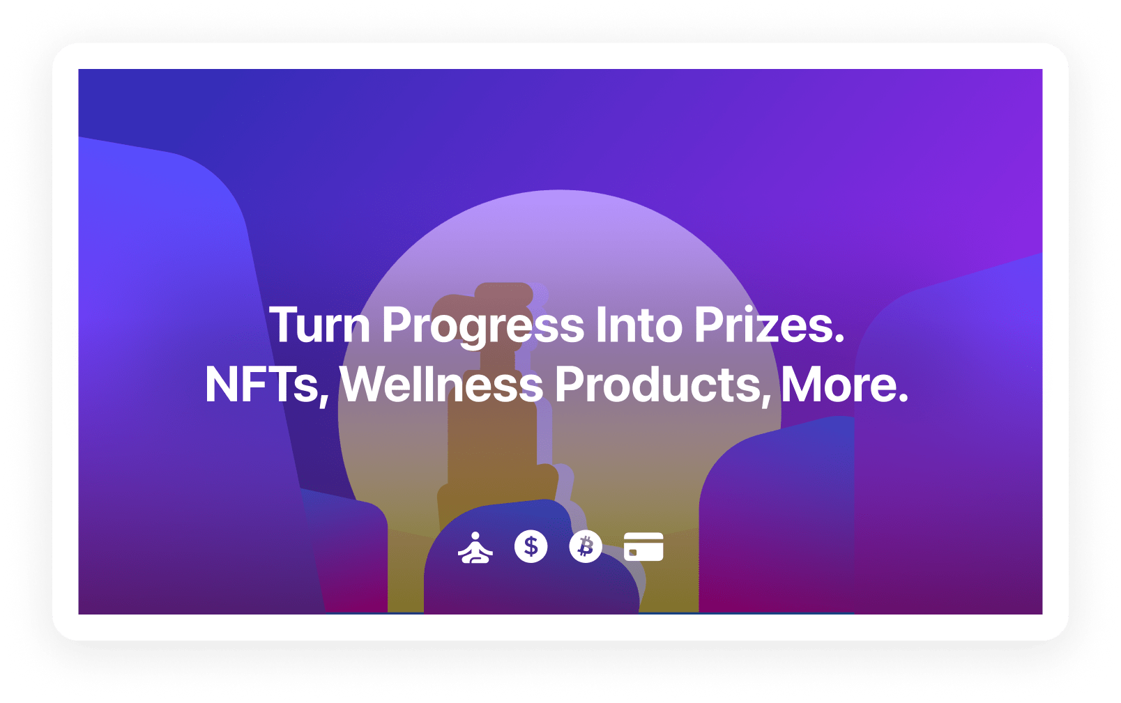 Turn Progress Into Prizes. NFTs, Wellness Products, More.